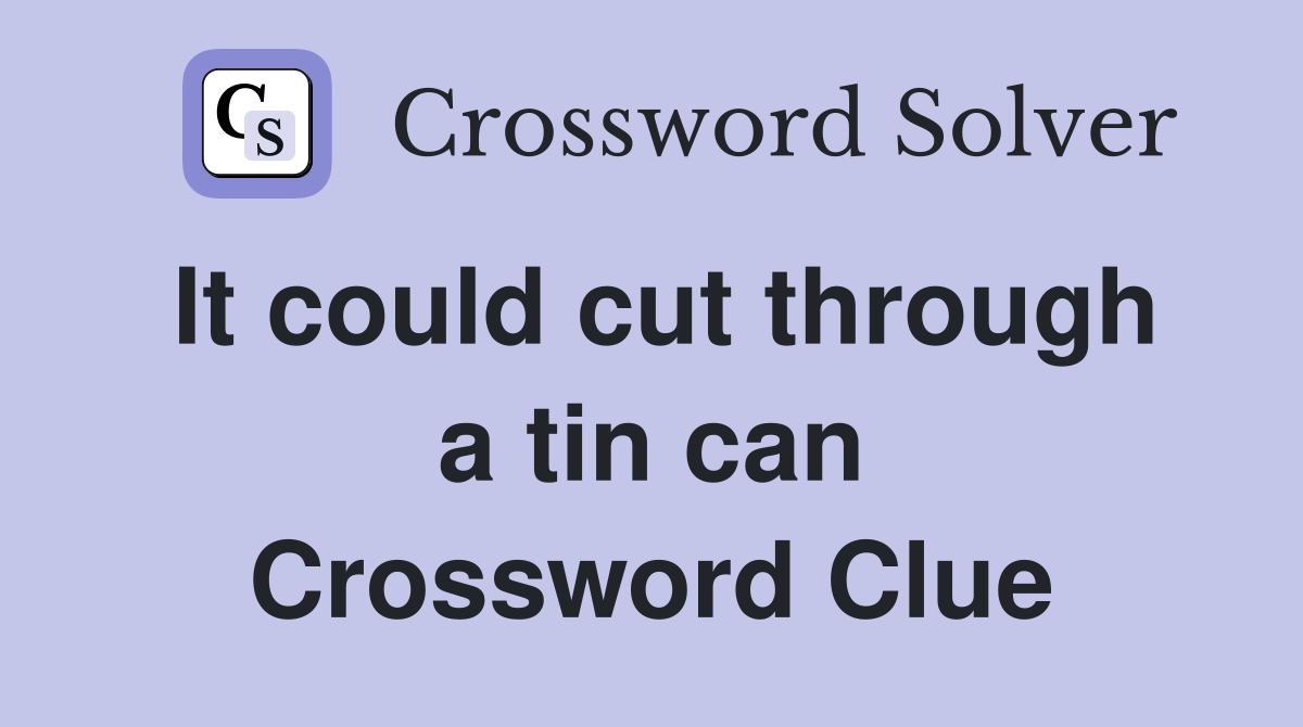 It could cut through a tin can Crossword Clue