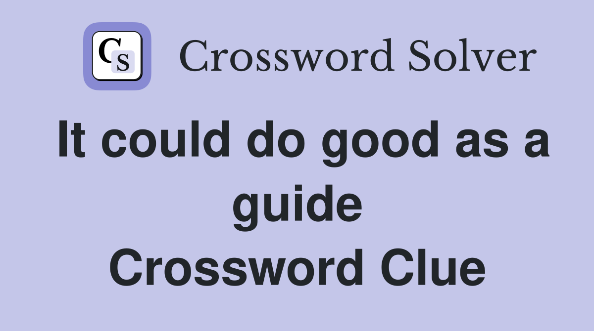 It could do good as a guide Crossword Clue