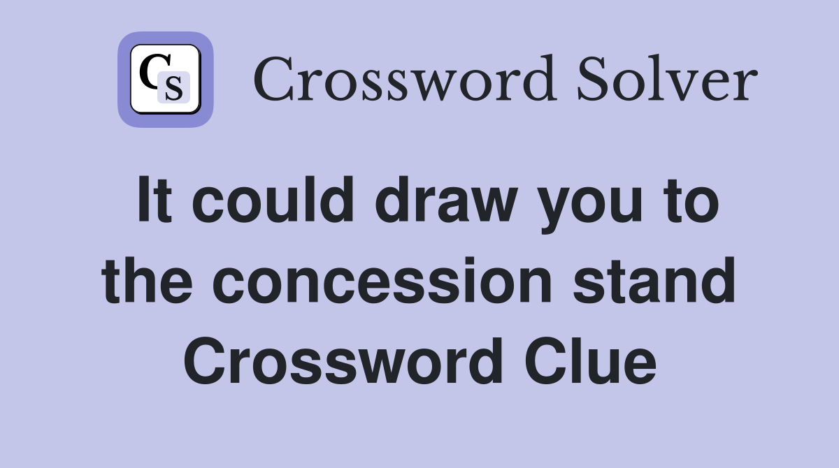 It could draw you to the concession stand Crossword Clue