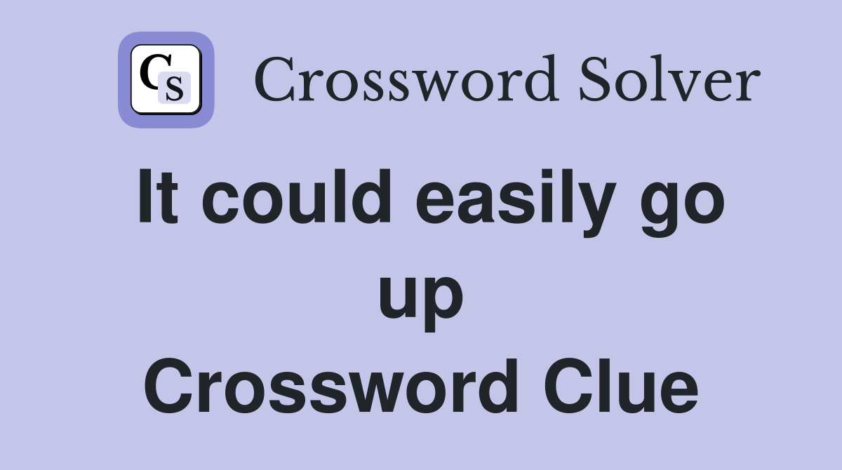 It could easily go up Crossword Clue