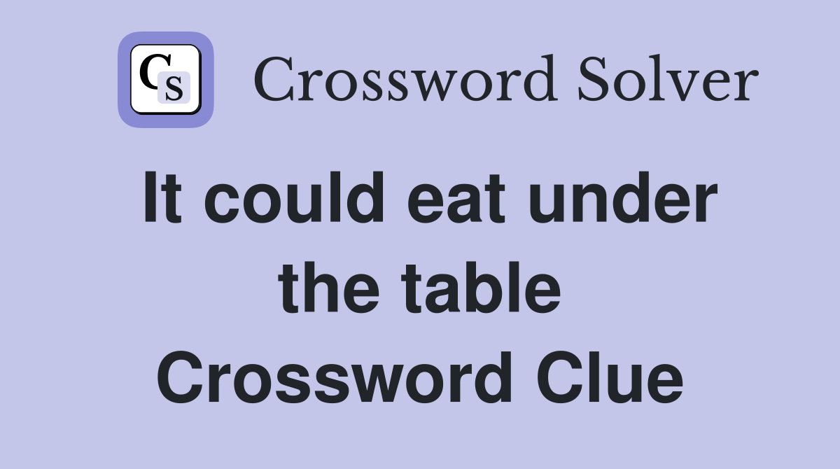 It could eat under the table Crossword Clue