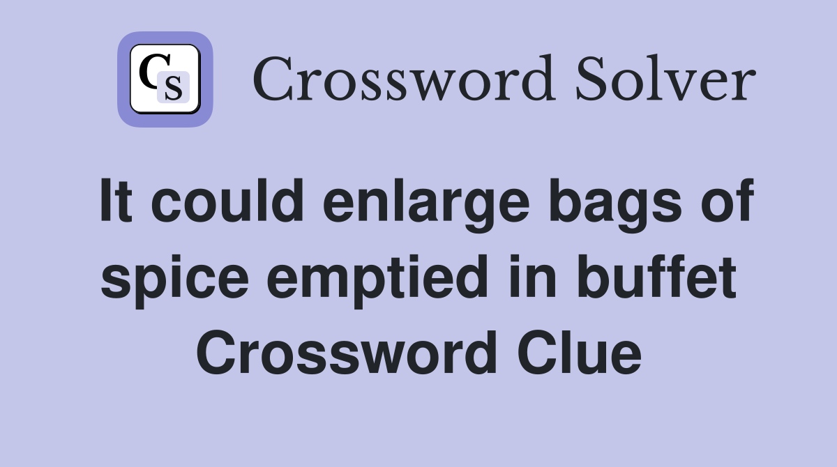 It could enlarge bags of spice emptied in buffet Crossword Clue