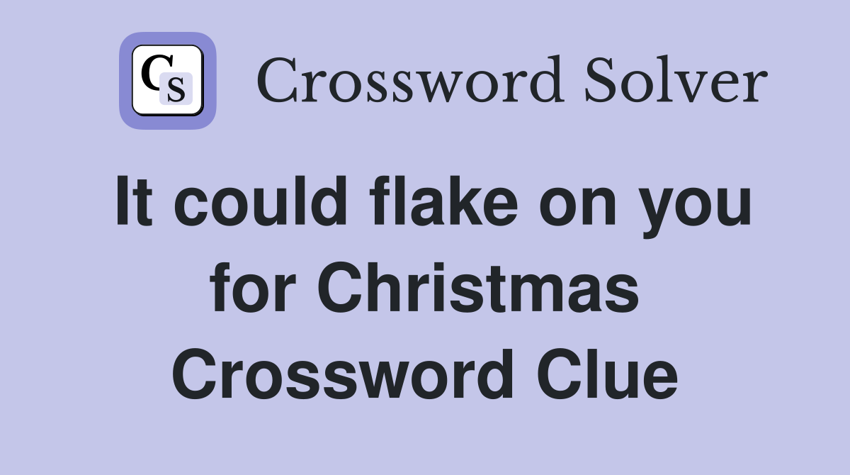 It could flake on you for Christmas Crossword Clue