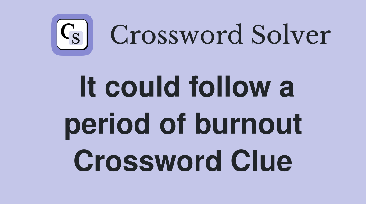 It could follow a period of burnout Crossword Clue