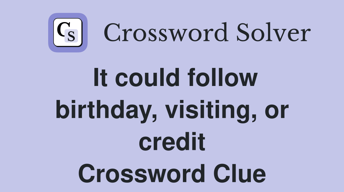 It could follow birthday, visiting, or credit Crossword Clue