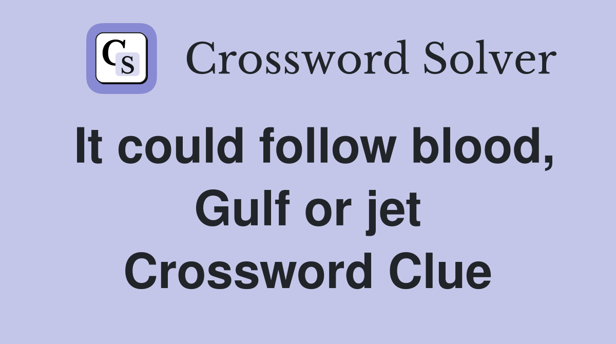 It could follow blood, Gulf or jet Crossword Clue