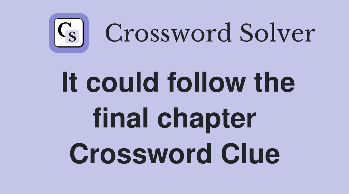 It could follow the final chapter Crossword Clue