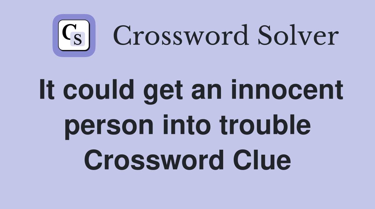 It could get an innocent person into trouble Crossword Clue