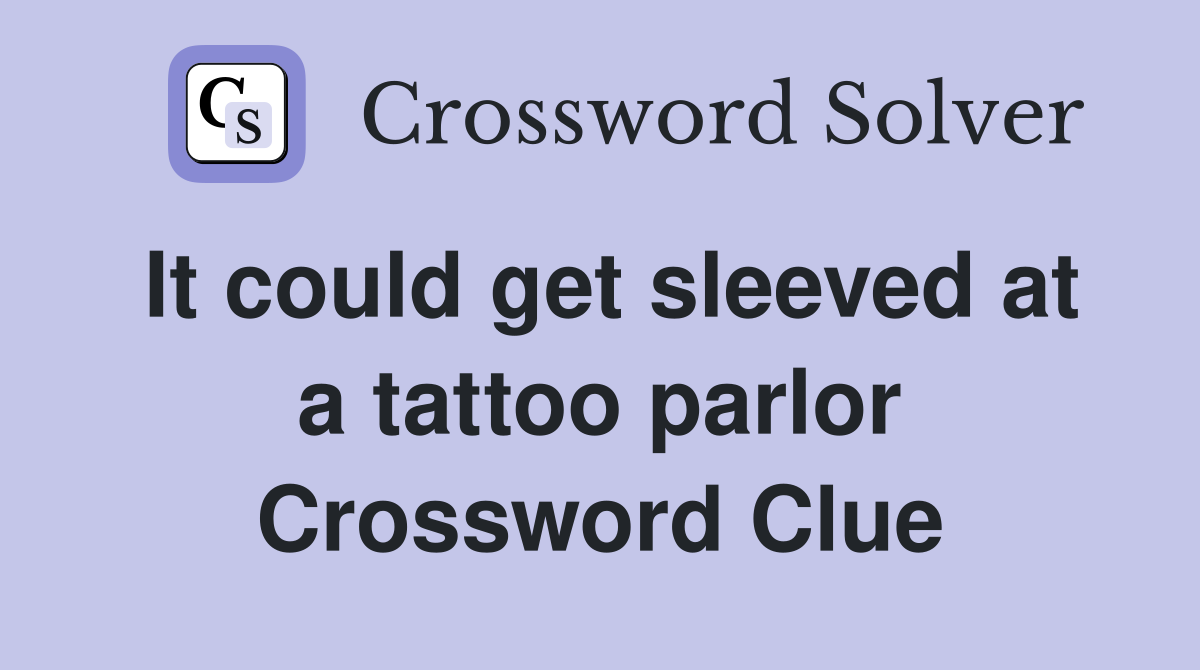 It could get sleeved at a tattoo parlor Crossword Clue
