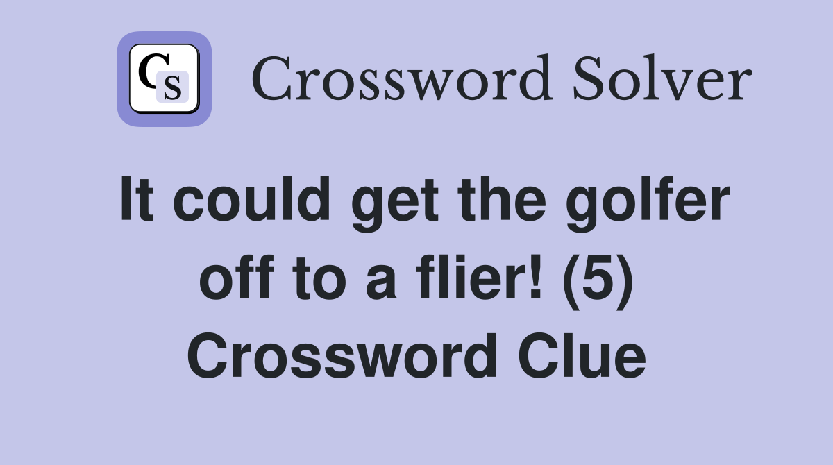 It could get the golfer off to a flier! (5) Crossword Clue