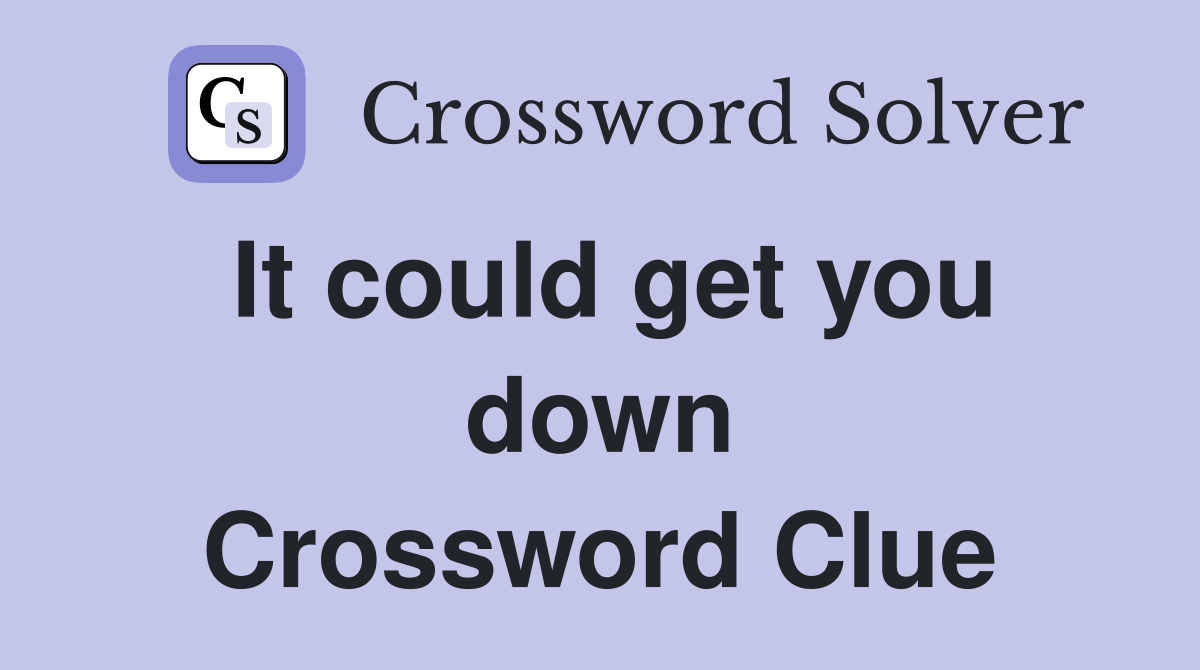 It could get you down Crossword Clue
