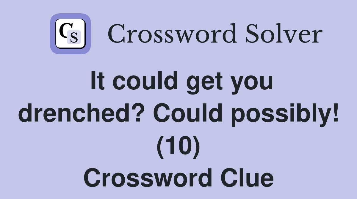It could get you drenched? Could possibly! (10) Crossword Clue