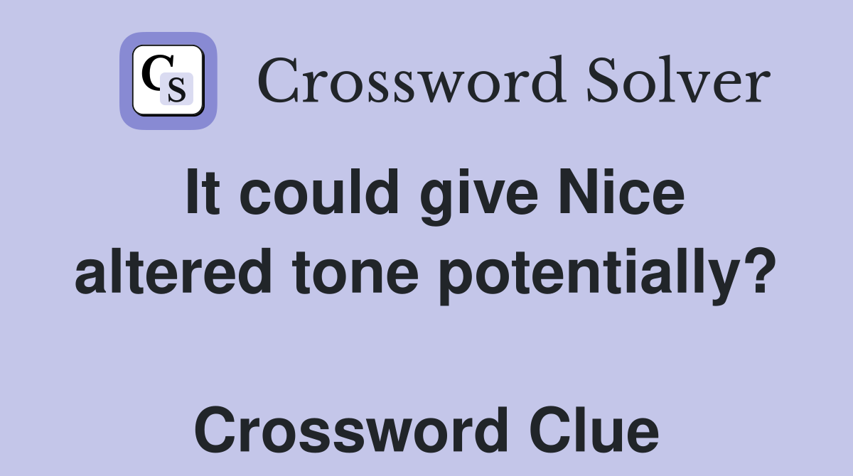 It could give Nice altered tone potentially?  Crossword Clue