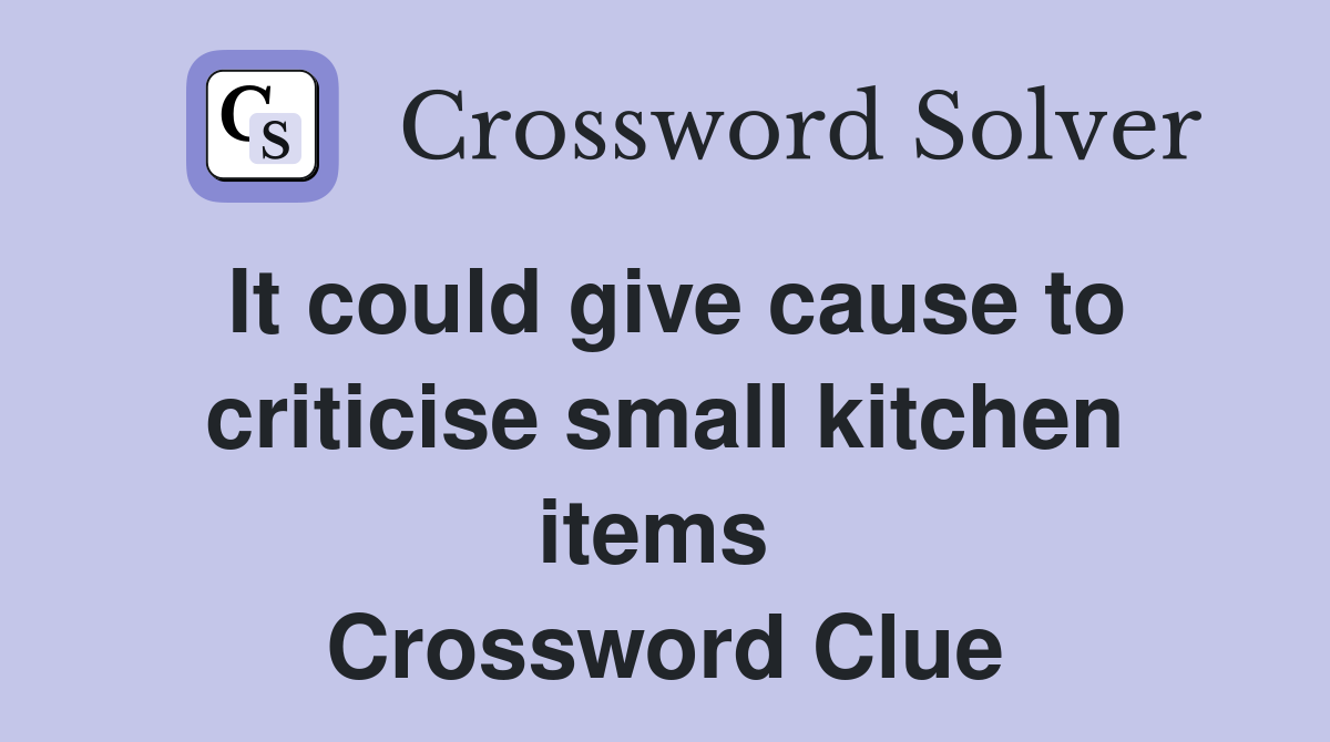 It could give cause to criticise small kitchen items  Crossword Clue