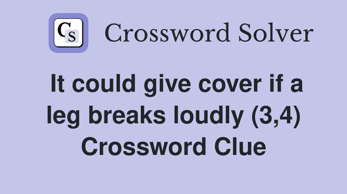 It could give cover if a leg breaks loudly (3,4) Crossword Clue