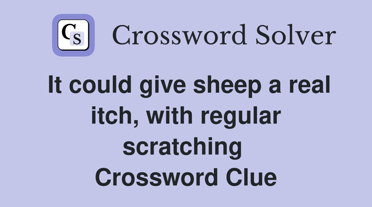 It could give sheep a real itch, with regular scratching  Crossword Clue
