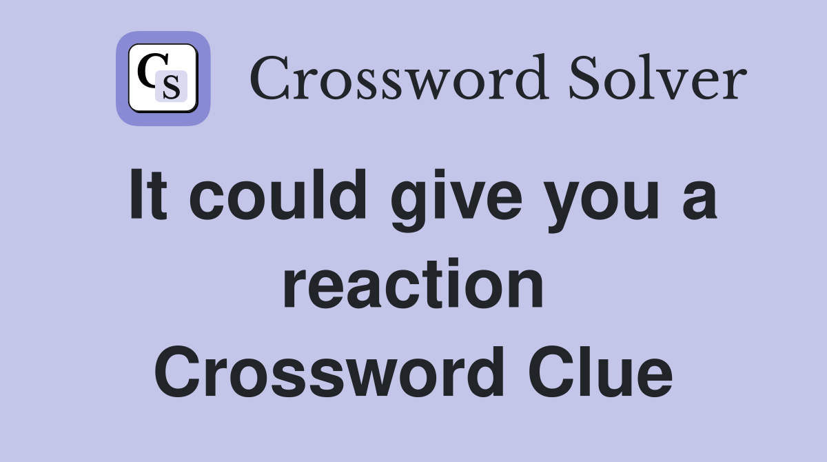It could give you a reaction Crossword Clue