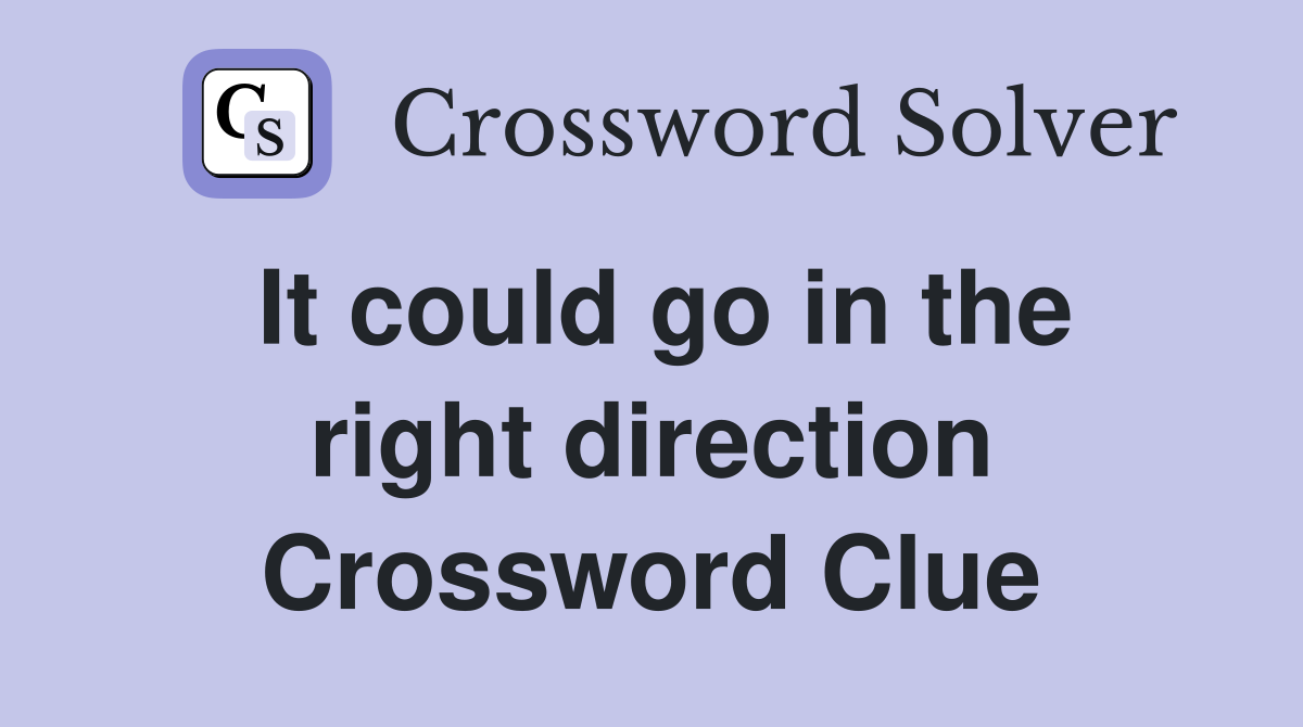 It could go in the right direction Crossword Clue
