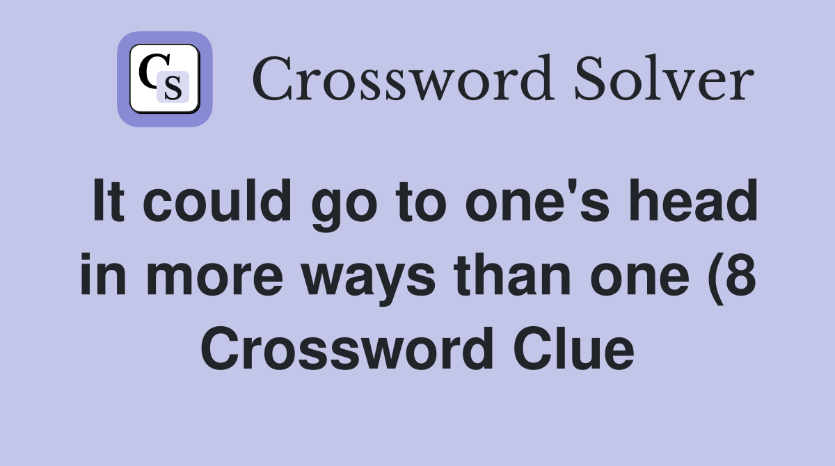 It could go to one #39 s head in more ways than one (8) Crossword Clue It could go to one #39 s head in more ways than one (8) Crossword Clue