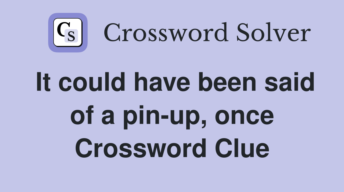 It could have been said of a pin-up, once Crossword Clue