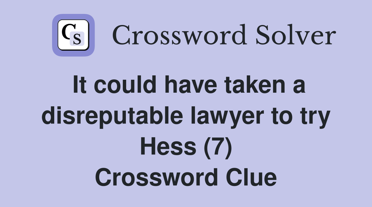 It could have taken a disreputable lawyer to try Hess (7) Crossword Clue