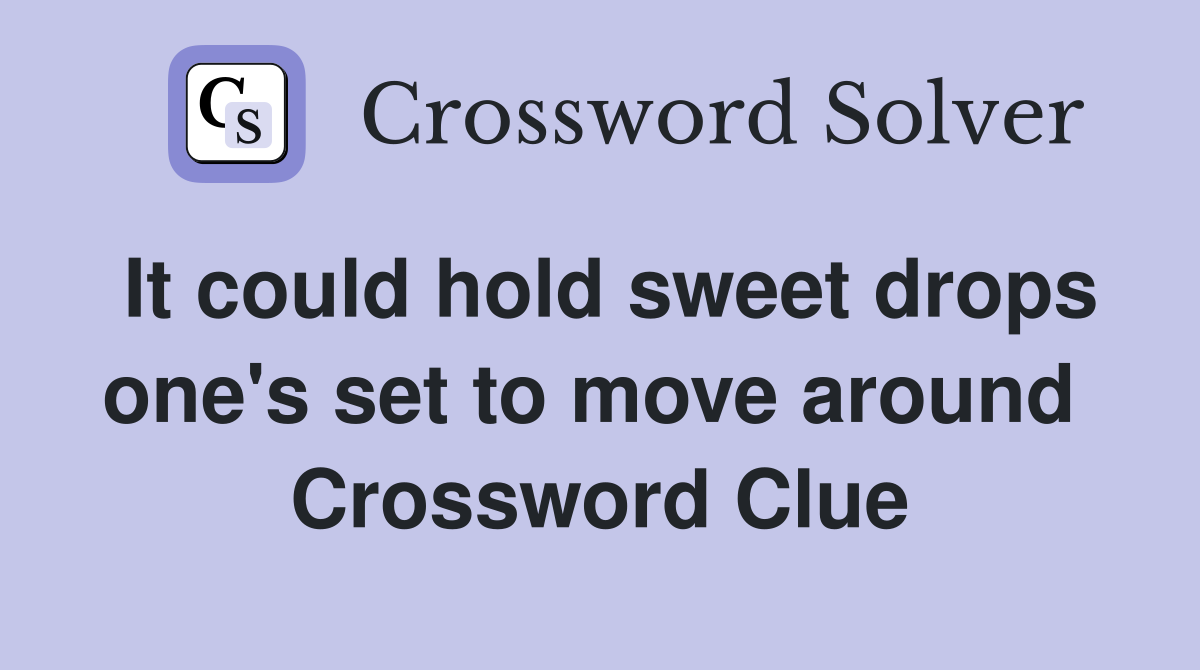 It could hold sweet drops one's set to move around  Crossword Clue
