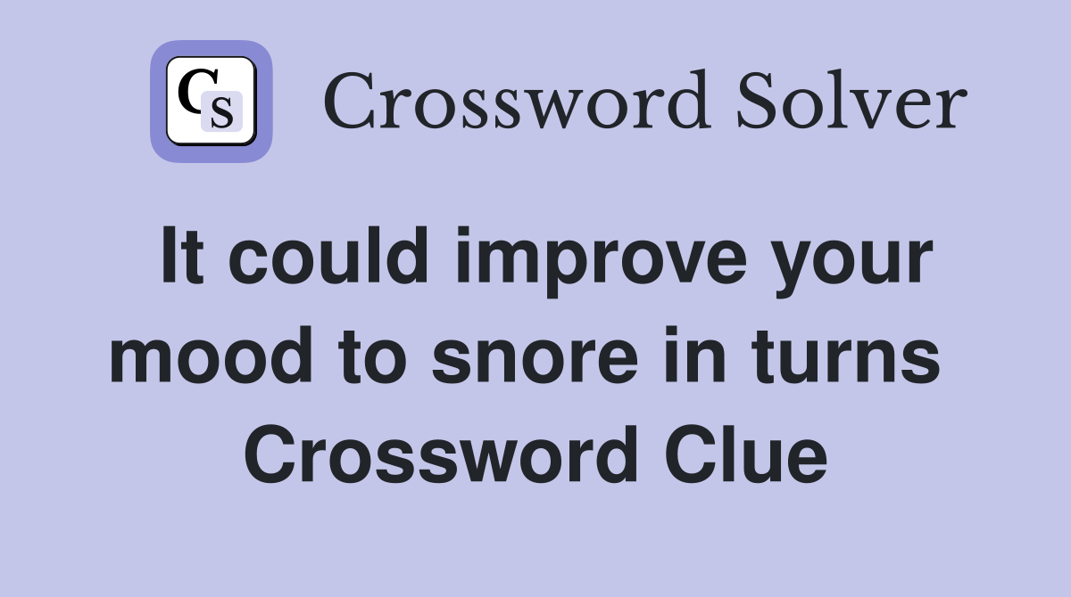 It could improve your mood to snore in turns  Crossword Clue