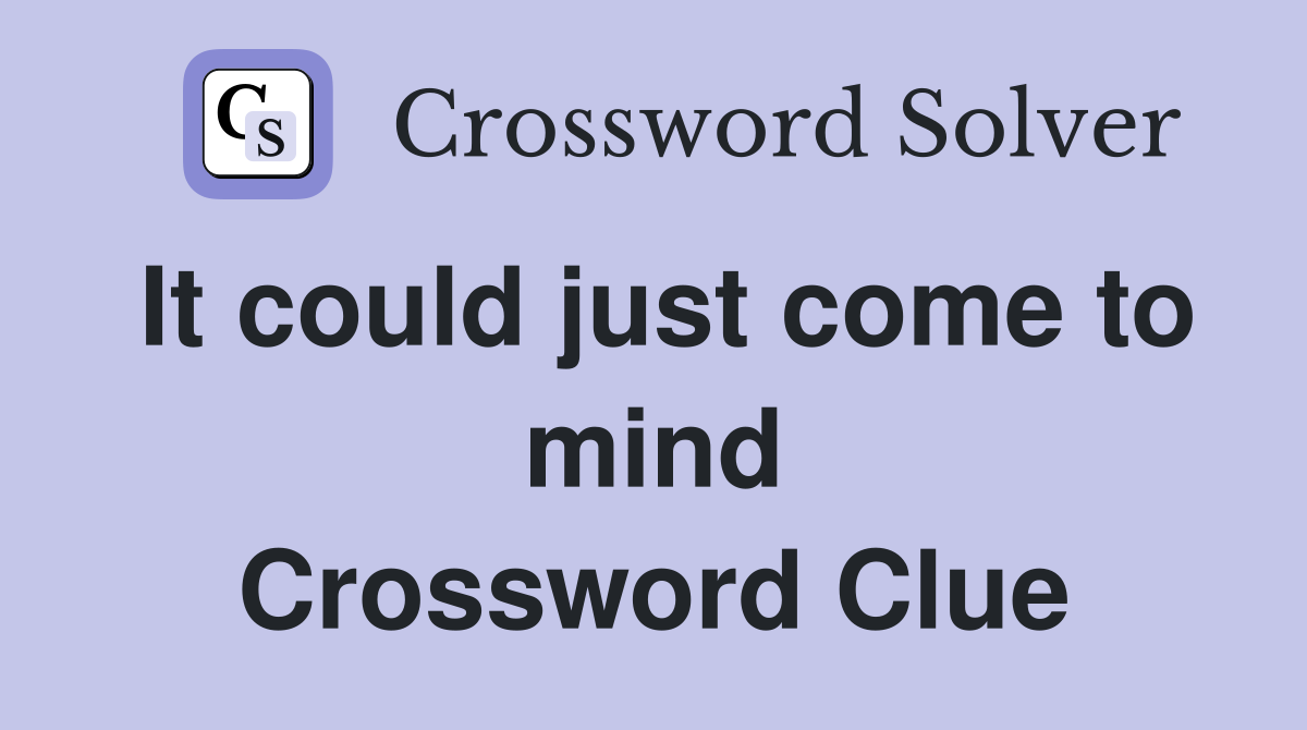 It could just come to mind Crossword Clue