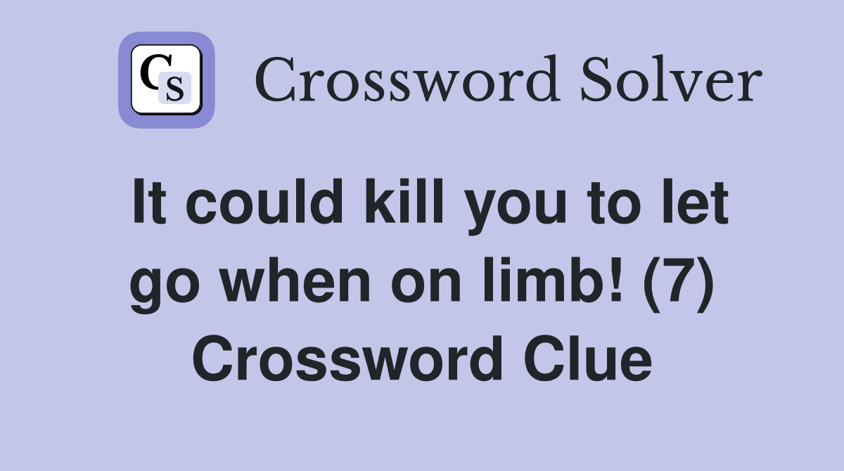 It could kill you to let go when on limb! (7) Crossword Clue
