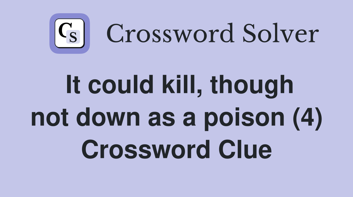 It could kill, though not down as a poison (4) Crossword Clue