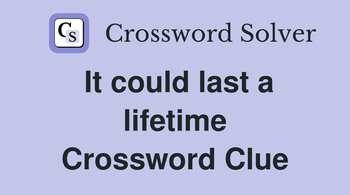 It could last a lifetime Crossword Clue