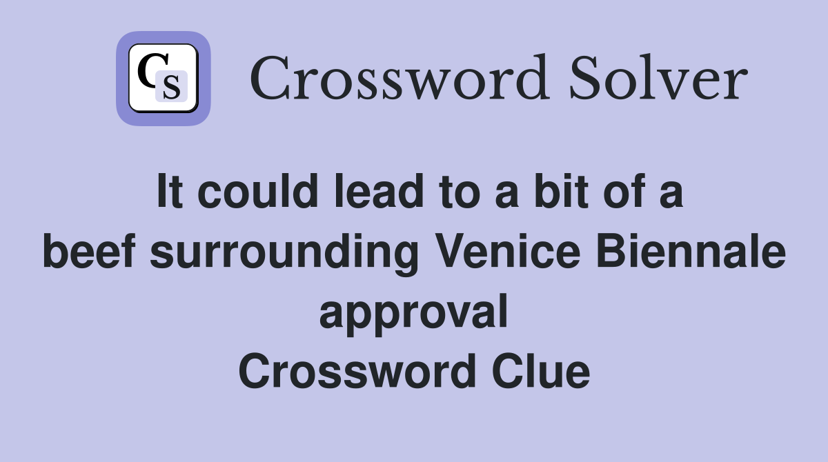 It could lead to a bit of a beef surrounding Venice Biennale approval Crossword Clue