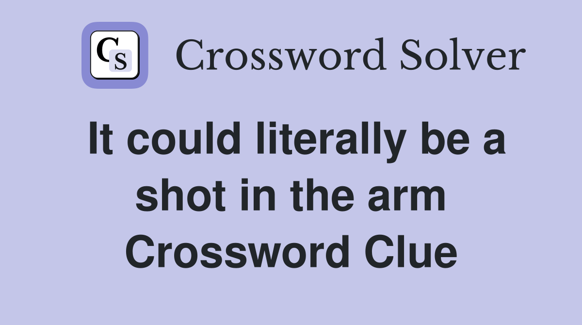 It could literally be a shot in the arm Crossword Clue