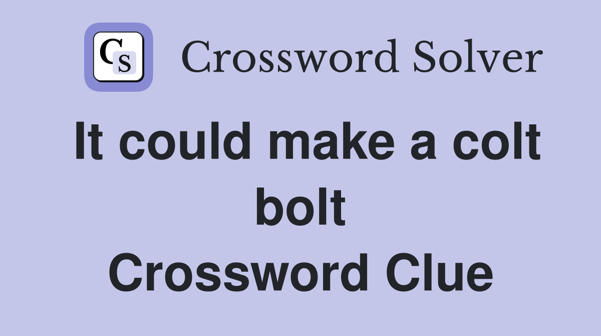 It could make a colt bolt Crossword Clue