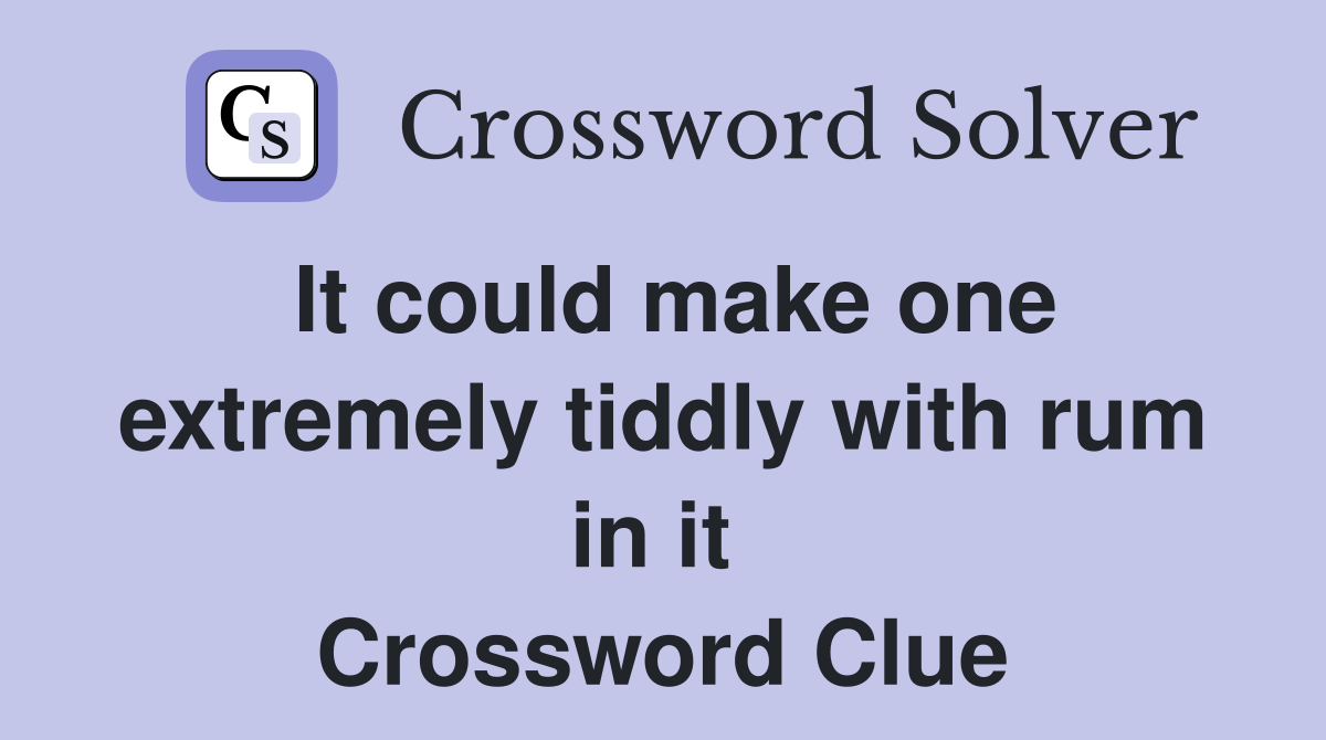 It could make one extremely tiddly with rum in it  Crossword Clue