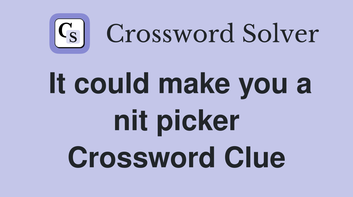 It could make you a nit picker Crossword Clue