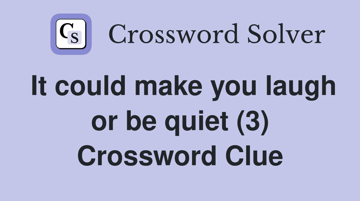 It could make you laugh or be quiet (3) Crossword Clue