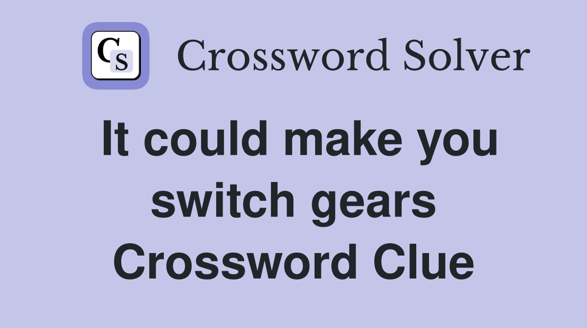 It could make you switch gears Crossword Clue