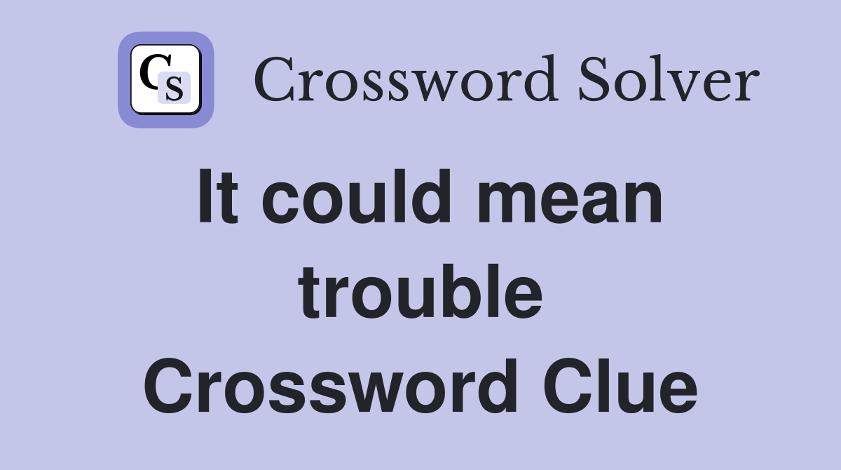 It could mean trouble Crossword Clue