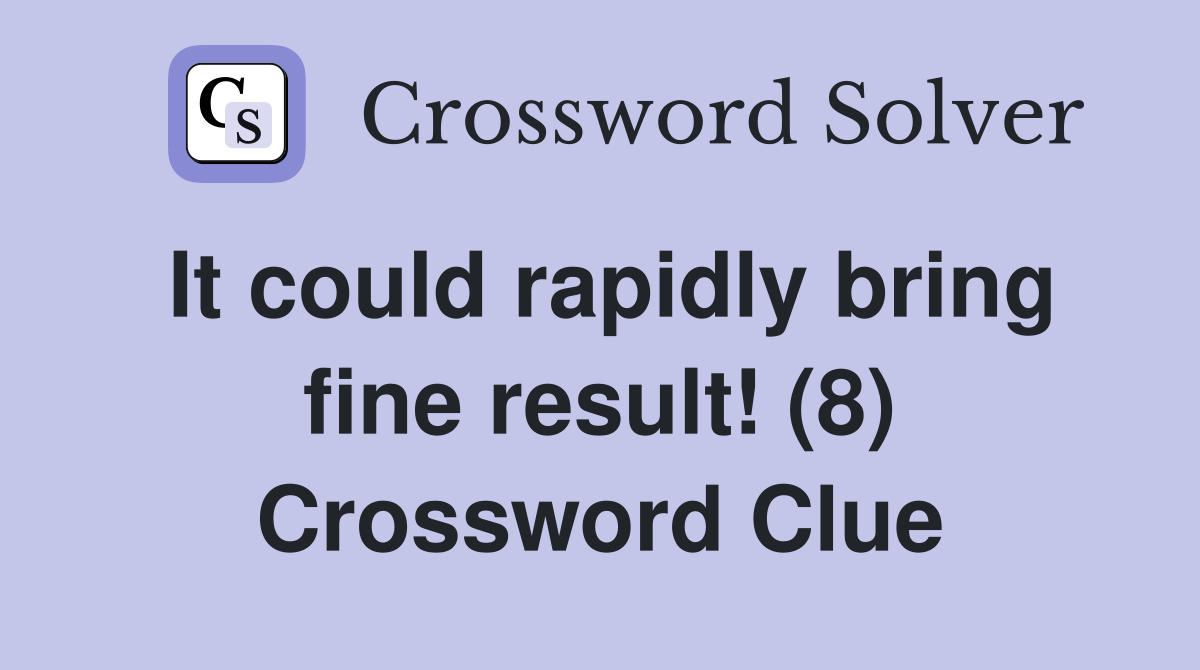It could rapidly bring fine result! (8) Crossword Clue