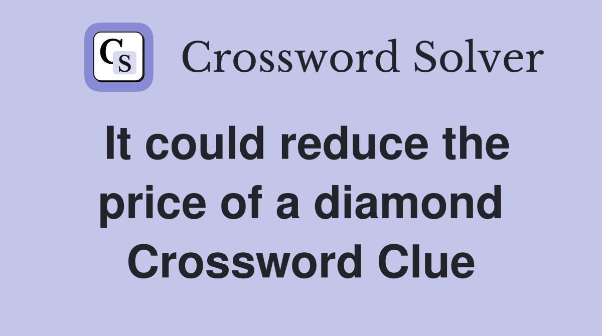 It could reduce the price of a diamond Crossword Clue