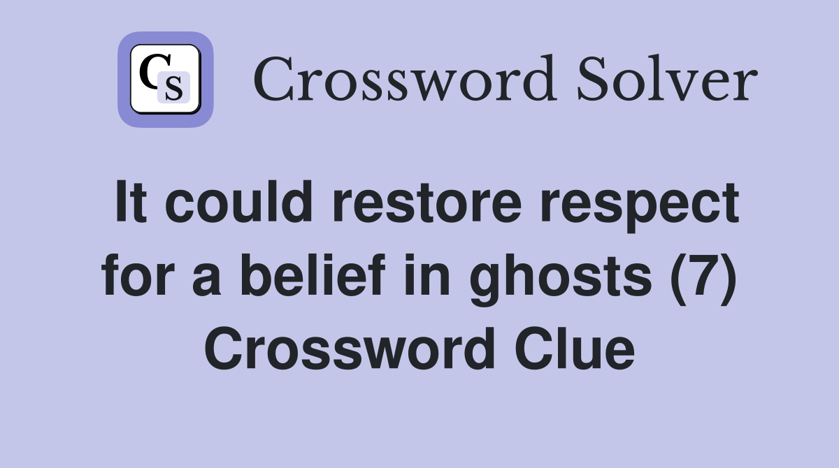 It could restore respect for a belief in ghosts (7) Crossword Clue
