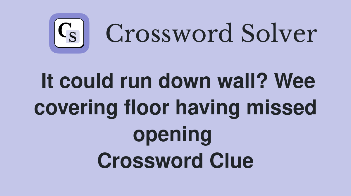 It could run down wall? Wee covering floor having missed opening  Crossword Clue