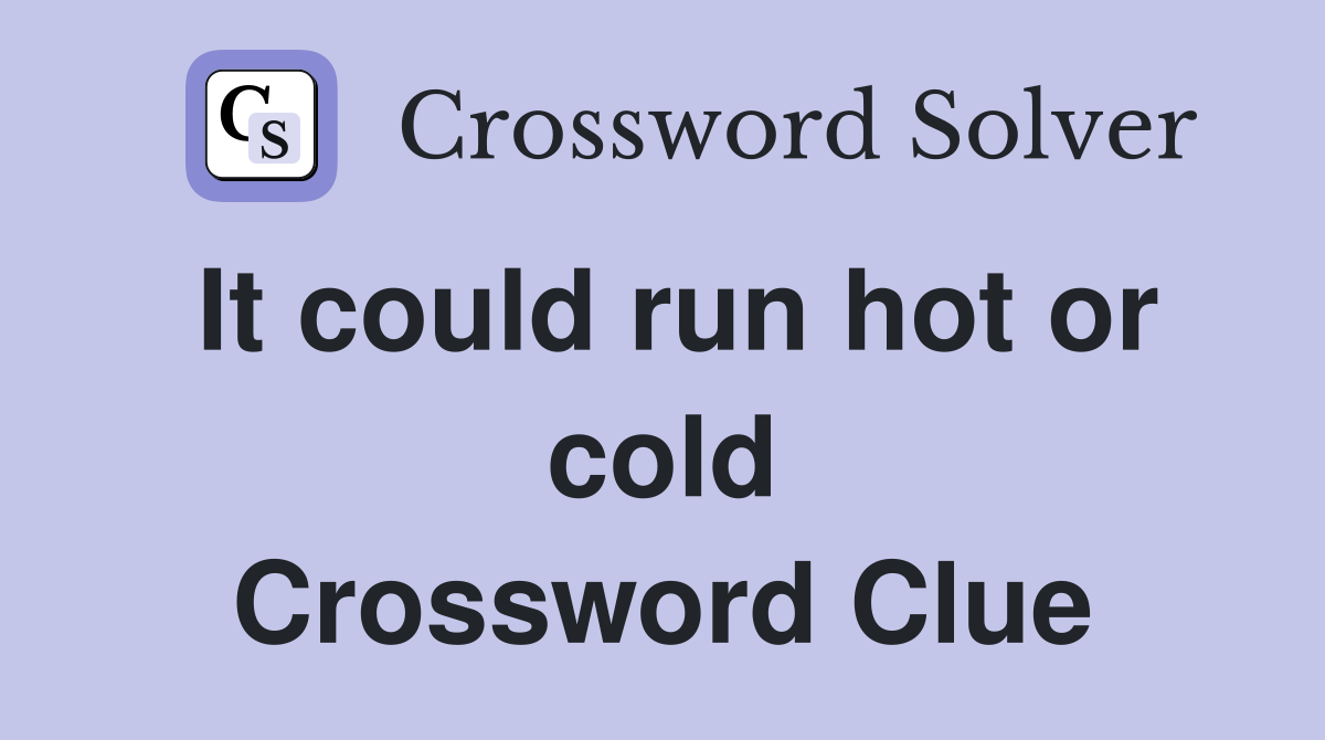 It could run hot or cold Crossword Clue