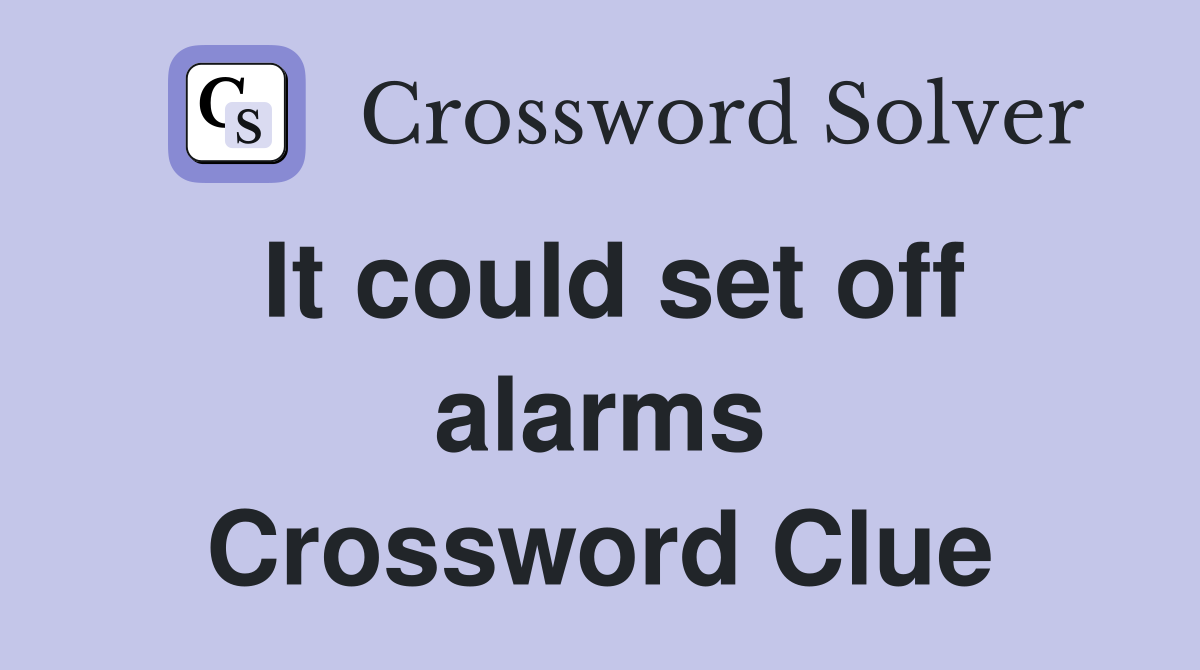 It could set off alarms Crossword Clue
