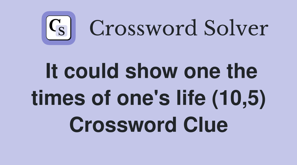 It could show one the times of one's life (10,5) Crossword Clue