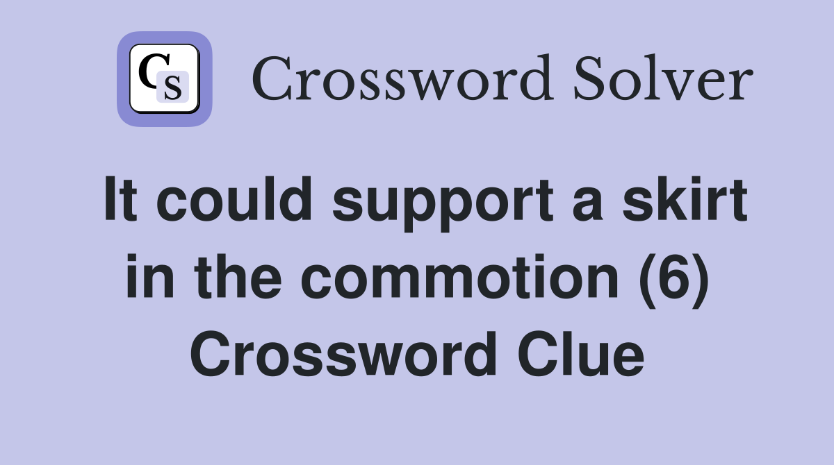 It could support a skirt in the commotion (6) Crossword Clue