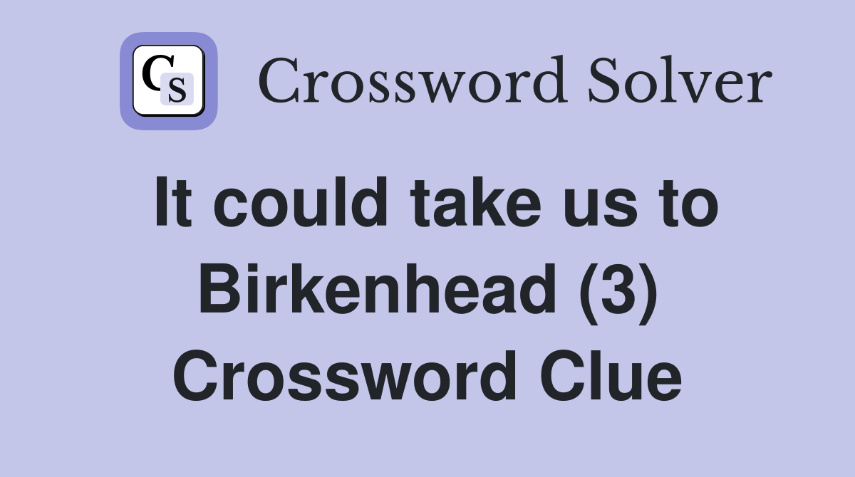 It could take us to Birkenhead (3) Crossword Clue