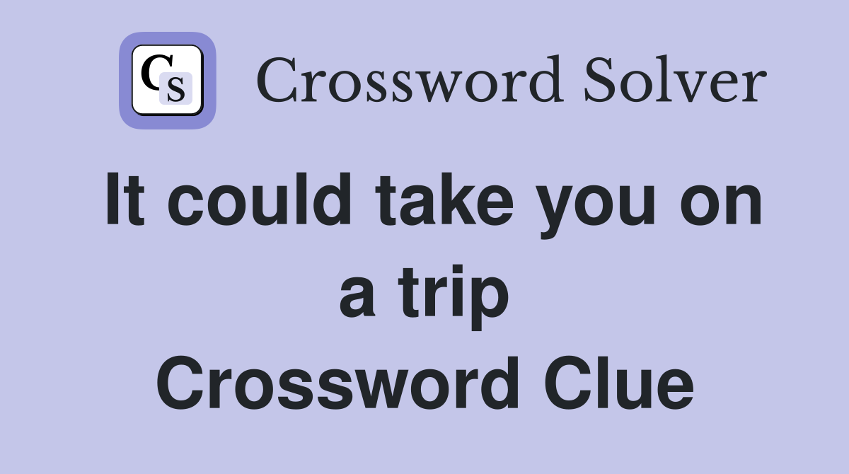 It could take you on a trip Crossword Clue
