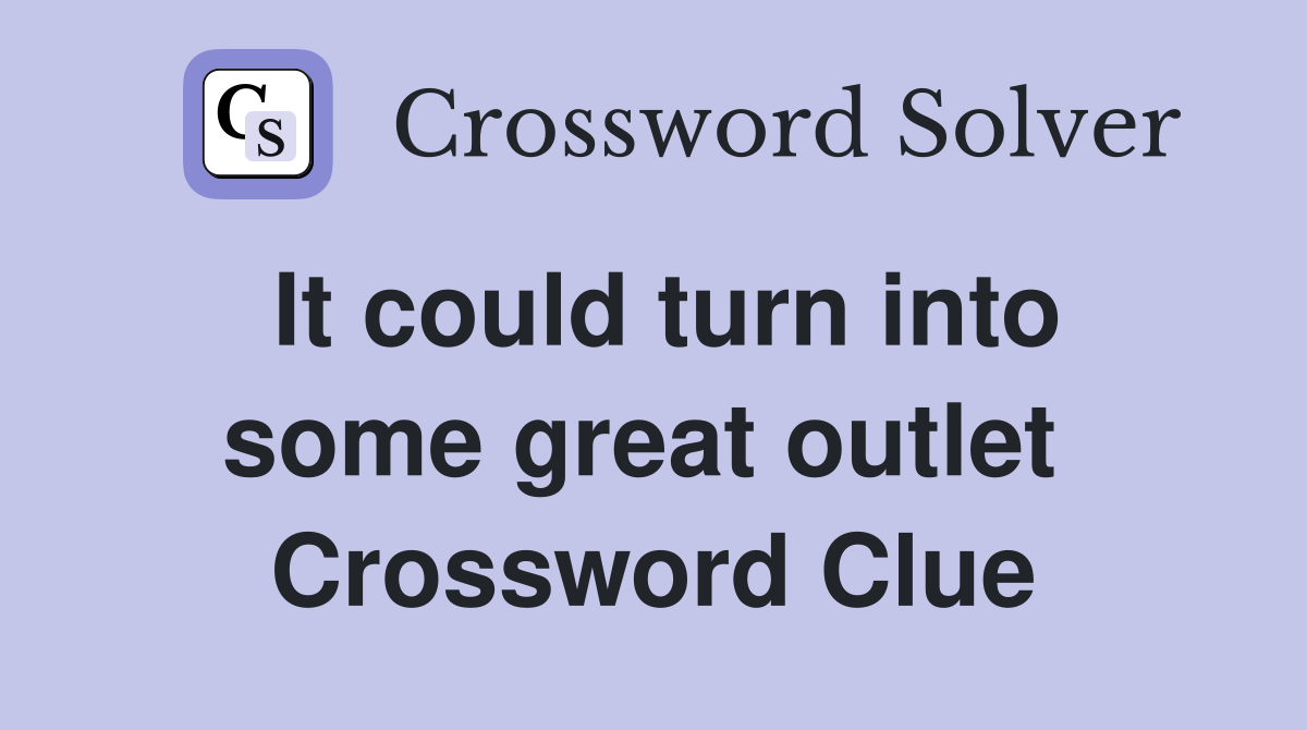 It could turn into some great outlet  Crossword Clue